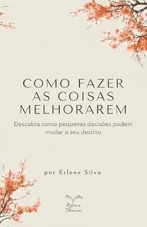 Como Fazer as Coisas Melhorarem: A arte de criar relacionamentos que geram prosperidade - Erlene Silva