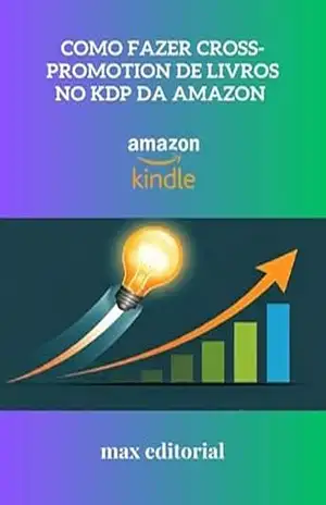 Como Fazer Cross–Promotion de Livros no KDP da Amazon (COMO FAZER SUCESSO NA AMAZON) – MAX EDITORIAL