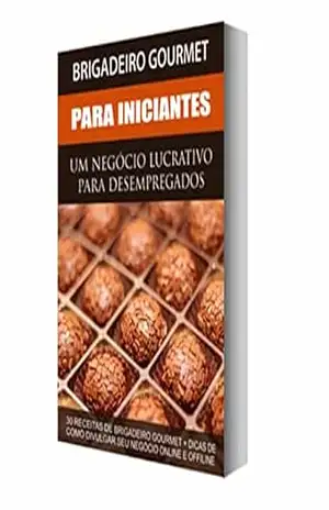 Como FAZER e VENDER Facilmente Brigadeiros Gourmet: 30 RECEITAS 100% TESTADAS e APROVADAS! - Glauber Rebello