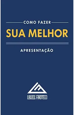 Como Fazer Sua Melhor Apresentação: As técnicas, exercícios e segredos dos maiores apresentadores e oradores - Laerte Finotelli Junior