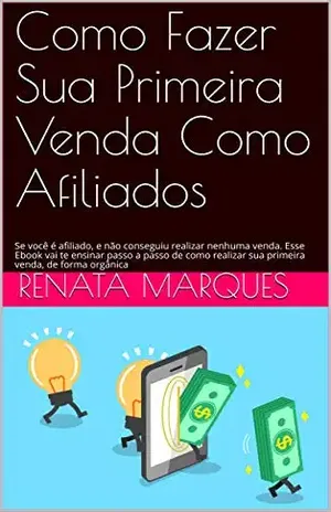 Como Fazer Sua Primeira Venda Como Afiliados: Se você é afiliado, e não conseguiu realizar nenhuma venda. Esse Ebook vai te ensinar passo a passo de como ... sua primeira venda, de forma orgânica - Renata Marques