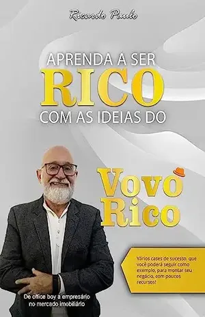 Como ficar RICO com as ideias do Vovô Rico: Vários cases de sucesso, que você poderá seguir como exemplo, para montar seu negócio, com poucos recursos – Ricardo Paulo Oliveira Silva