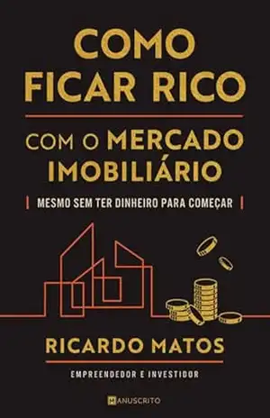 Como Ficar Rico com o Mercado Imobiliário - Ricardo Matos