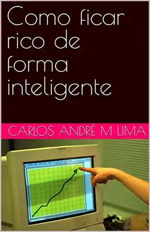 Como ficar rico de forma inteligente – Carlos André M Lima