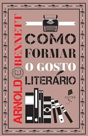 Como formar o gosto literário - Arnold Bennett