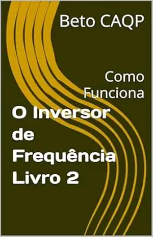 Como Funciona: O Inversor de Frequência – 2 (Inversores de frequência) – Carlos Pereira