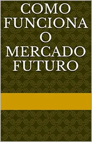 COMO FUNCIONA O MERCADO FUTURO - Douglas Fernandes