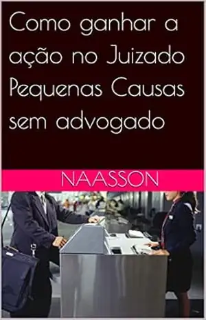 Como ganhar a ação no Juizado Pequenas Causas sem advogado – Nafson de Oliveira Lopes Naasson