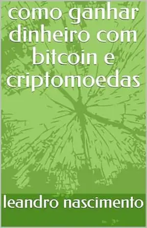 como ganhar dinheiro com bitcoin e criptomoedas (Investimento financeiro, e controle de gastos Livro 2) – leandro nascimento