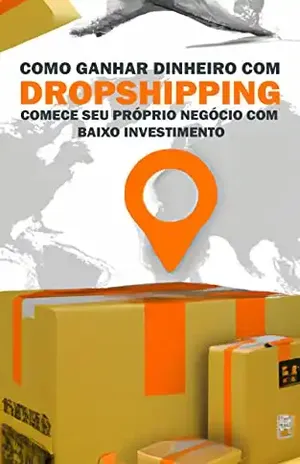 Como ganhar dinheiro com dropshipping: Comece seu próprio negócio com baixo investimento - Marcelo Alixandre