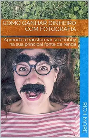 COMO GANHAR DINHEIRO COM FOTOGRAFIA: Aprenda a transformar seu hobby na sua principal fonte de renda - RICH MORE