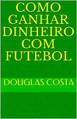 Como Ganhar Dinheiro com Futebol - Douglas Costa