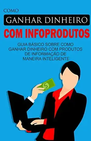 Como Ganhar Dinheiro com Infoprodutos: Guia básico sobre como ganhar dinheiro com produtos de informação de maneira inteligente - Jediel Emanuel