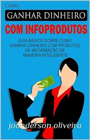 Como Ganhar Dinheiro Com Infoprodutos - joanderson oliveira