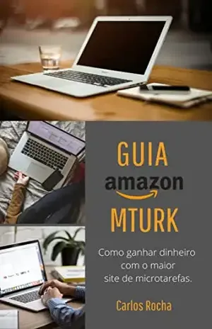 Como ganhar dinheiro com site de microtarefas: Guia de como usar o Amazon Mechanical Turk e ganhar dinheiro em dólar. - Carlos Rocha