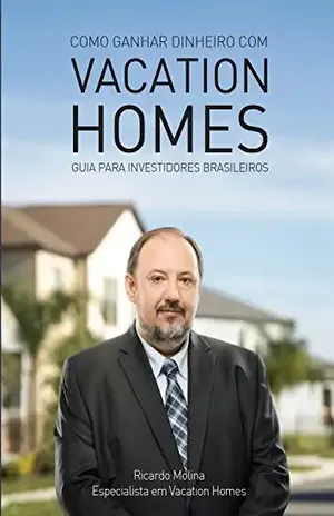 Como ganhar dinheiro com Vacation Homes: Guia para investidores brasileiros - Ricardo Molina