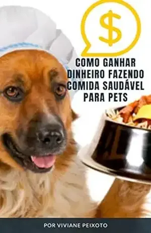Como Ganhar dinheiro Fazendo Comidas Saudáveis para Pets: Ganhe dinheiro trabalhando em através do mercado que cresce muito e a estimativa de faturamento para o ano de 2020 chega à 40 bilhões. - Viviane  Peixoto da Silva