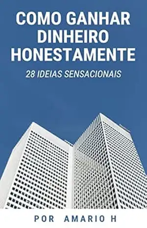Como Ganhar Dinheiro Honestamente: 28 Ideias Sensacionais – Mario Henrique Abrantes