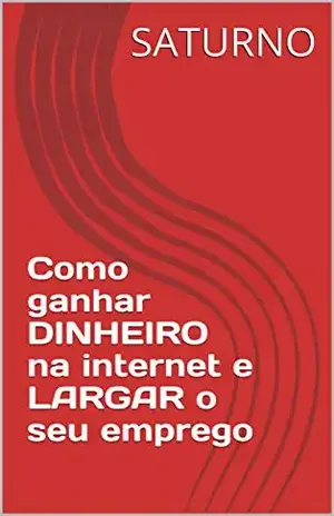 Como ganhar dinheiro na internet e largar o seu emprego - SATURNO