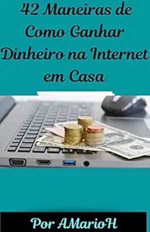 Como Ganhar Dinheiro na Internet em Casa: Transforme seu computador em uma máquina de dinheiro não importando sua idade – Mario Henrique Abrantes