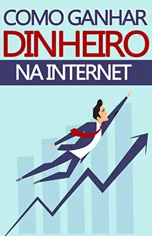 Como Ganhar Dinheiro na Internet: Como ganhar dinheiro na internet de forma honesta e comprovada - Jean Sobrinho