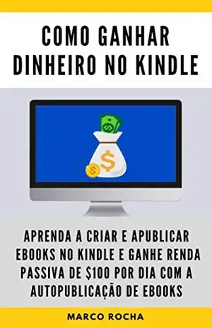 COMO GANHAR DINHEIRO NO KINDLE: APRENDA A CRIAR E APUBLICAR OS SEUS EBOOKS NO KINDLE E A CRIAR UMA RENDA PASSIVA DE $100 POR DIA COM A AUTOPUBLICAÇÃO DE EBOOKS - Marco Rocha