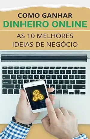 Como Ganhar Dinheiro Online: As 10 Melhores Ideias de Negócios para o Seu Sucesso na Internet (Ganhe Mais Agora: Ideias para Renda Extra) – Raphael R.