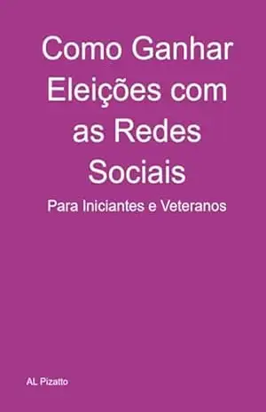 Como Ganhar Eleições Com As Redes Sociais – Al Pizatto