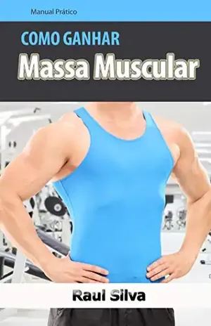 Como Ganhar Massa Muscular: HIPERTROFIA – Descubra Detalhes Exclusivos - Raul Silva