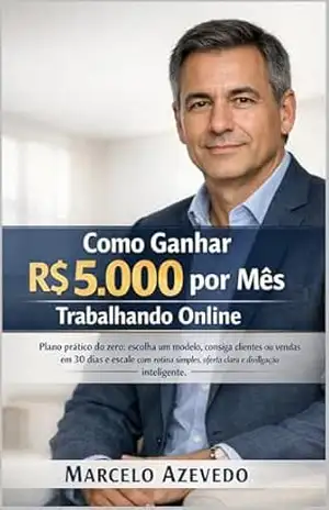 Como Ganhar R$ 5.000 por Mês Trabalhando Online: Plano prático do zero: escolha um modelo, consiga clientes ou vendas em 30 dias e escale com rotina simples, ... Valor: Riqueza, Foco e Liberdade Livro 10) - Marcelo Azevedo