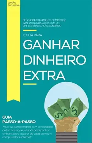 COMO GANHAR RENDA EXTRA: Aprenda como ganhar uma renda extra todos os meses apenas com uma conexão a internet, 10 métodos comprovados de ganhar renda extra - Dani Edson