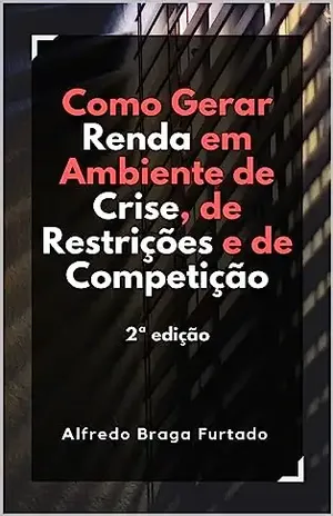 Como gerar renda em ambiente de crise, de restrições e de competição - Alfredo Braga Furtado