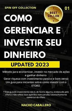 COMO GERENCIAR E INVESTIR SEU DINHEIRO: Método para economizar, investir no mercado de ações e ganhar dinheiro. Um guia para iniciantes sobre como investir com a ETORO (COLECCIÓN SPIN OFF) - Nacho Caballero