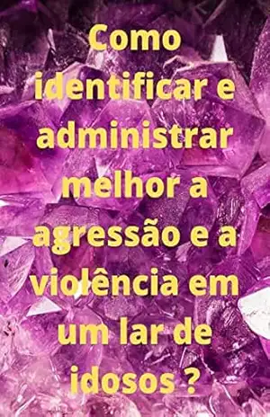 COMO IDENTIFICAR E ADMINISTRAR MELHOR A AGRESSÃO E A VIOLÊNCIA EM LAR DE IDOSOS ? – Cécile AGUESSE