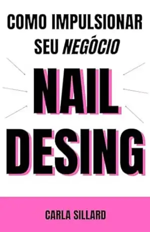 Como Impulsionar seu Negócio de Nail Design: Iniciantes - Carla Sillard