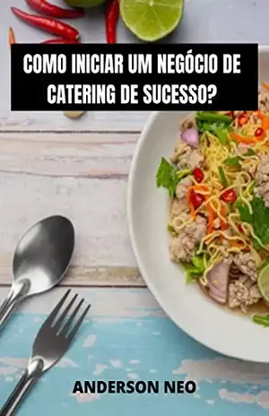 Como iniciar um negócio de catering de sucesso ? - Anderson Neo