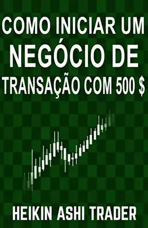 Como Iniciar um Negócio de Transação com 500 $ - Heikin Ashi Trader