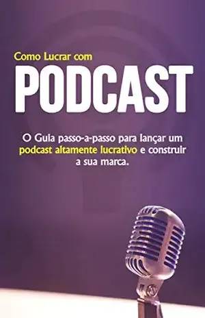 COMO INICIAR UM PODCAST: APRENDA PASSO A PASSO COMO CRIAR, LANÇAR E MONETIZAR UM PODCAST DE SUCESSO E ALTAMENTE LUCRATIVO – Marco  Rocha