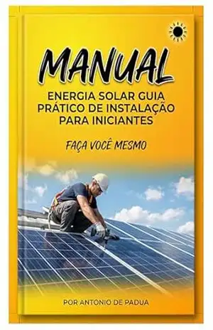Como instalar energia solar.: Manual prático, Seu guia passo a passo – A de Pádua