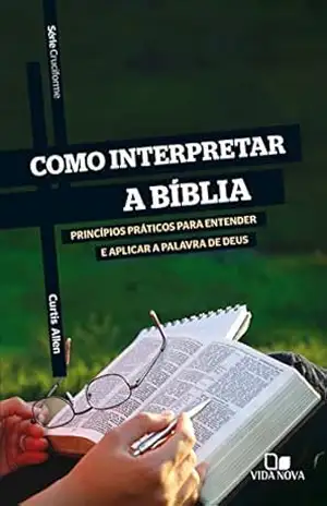 Como interpretar a Bíblia: Princípios básicos para entender e aplicar a palavra de Deus – Curtis Allen