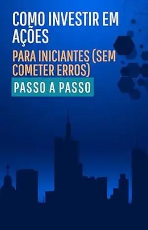 COMO INVESTIR EM AÇÕES PARA INICIANTES (SEM COMETER ERROS): Aprenda a Montar sua Carteira, Evitar Erros e Lucrar na Bolsa de Valores – Gustavo Buffet