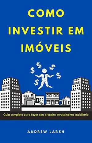 Como investir em imóveis: Guia completo para fazer seu primeiro investimento imobiliário – Andrew Larsh
