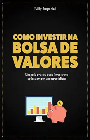 Como Investir na Bolsa de Valores: Um guia prático para investir em ações sem ser um especialista – Billy Imperial