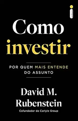 Como investir: Por quem mais entende do assunto - David M. Rubenstein