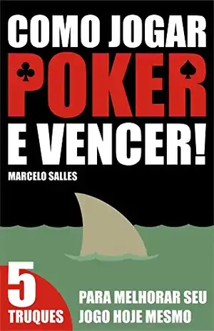 Como Jogar Poker e Vencer!: 5 Truques para melhorar seu jogo hoje mesmo - Marcelo Salles