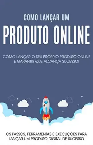 Como lançar um produto no mercado: Os passos, ferramentas e execuções para lançar o seu produto online com sucesso - Felipe Pereira