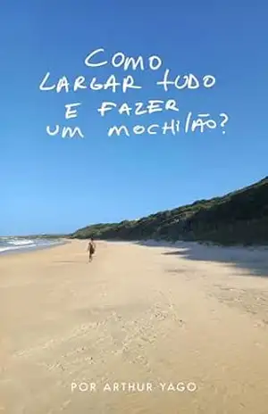 COMO LARGAR TUDO E FAZER UM MOCHILÃO? – Arthur Yago