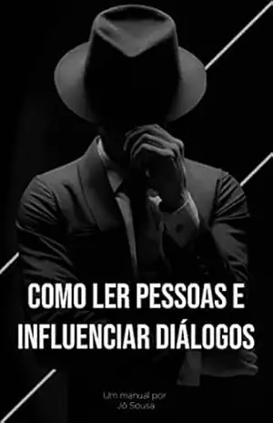 Como ler pessoas e influenciar diálogos: O manual oculto do líder absoluto – Jô Sousa