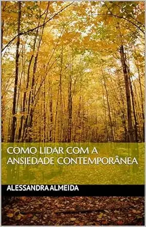 Como lidar com a Ansiedade Contemporânea – Alessandra  Almeida