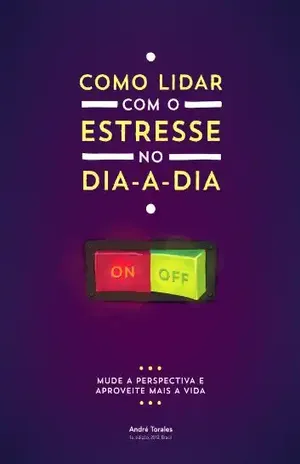 Como lidar com o estresse no dia–a–dia - Andre Torales